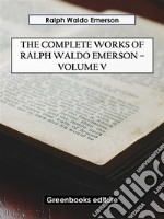 The Complete Works of Ralph Waldo Emerson – Volume V. E-book. Formato EPUB ebook