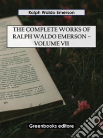 The Complete Works of Ralph Waldo Emerson – Volume VII. E-book. Formato EPUB ebook di Ralph Waldo Emerson