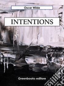 Intentions. E-book. Formato EPUB ebook di Oscar Wilde