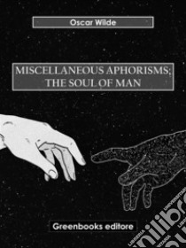 Miscellaneous Aphorisms; The Soul of Man. E-book. Formato EPUB ebook di Oscar Wilde