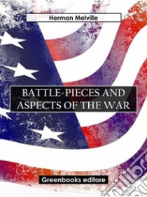 Battle-Pieces and Aspects of the War. E-book. Formato EPUB ebook di Herman Melville