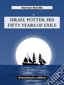 Israel Potter: His Fifty Years of Exile. E-book. Formato EPUB ebook di Herman Melville