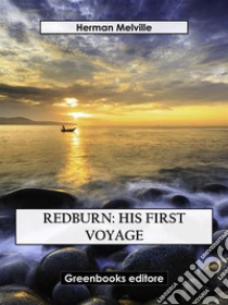 Redburn: His First Voyage. E-book. Formato EPUB ebook di Herman Melville
