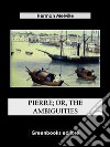 Pierre; Or, The Ambiguities. E-book. Formato EPUB ebook