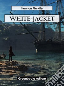 White-Jacket. E-book. Formato EPUB ebook di Herman Melville