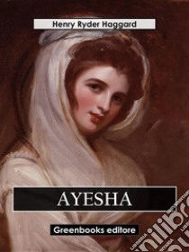 Ayesha. E-book. Formato EPUB ebook di Henry Ryder Haqggard