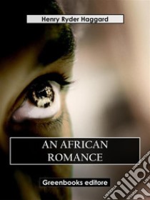 An African Romance. E-book. Formato EPUB ebook di Henry Ryder Haqggard