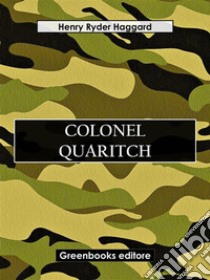 Colonel Quaritch. E-book. Formato EPUB ebook di Henry Ryder Haqggard