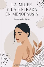 Mujer y MenopausiaExploraciòn de los diversos aspectos de la menopausia y cómo afectan la vida de la mujer. E-book. Formato EPUB ebook