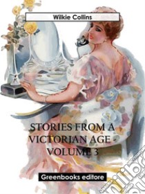 Stories from a Victorian Age - Volume 3. E-book. Formato EPUB ebook di Wilkie Collins