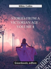 Stories from a Victorian Age - Volume 4. E-book. Formato EPUB ebook di Wilkie Collins