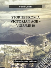 Stories from a Victorian Age - Volume 10. E-book. Formato EPUB ebook di Wilkie Collins