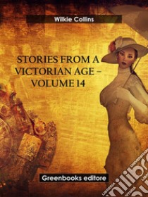 Stories from a Victorian Age - Volume 14. E-book. Formato EPUB ebook di Wilkie Collins
