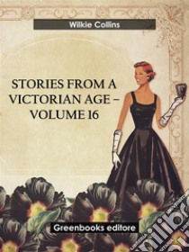 Stories from a Victorian Age - Volume 16. E-book. Formato EPUB ebook di Wilkie Collins