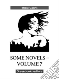 Some novels – Volume 7. E-book. Formato EPUB ebook di Wilkie Collins