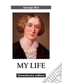 My life. E-book. Formato EPUB ebook di George Eliot