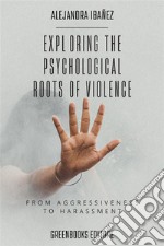 Exploring the Psychological Roots of ViolenceFrom Aggressiveness to Harassment. E-book. Formato EPUB ebook