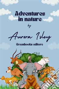 Adventures in nature20 Stories of Brave Children and the Magic of the Natural World. E-book. Formato EPUB ebook
