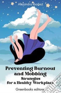 Preventing Burnout and MobbingStrategies for a Healthy Workplace. E-book. Formato EPUB ebook di Alejandra Ibañez