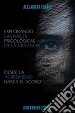 Explorando Las Raices Psicologicas De La ViolenciaDesde la agresividad hasta el acoso. E-book. Formato EPUB ebook