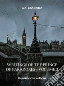 Writings of the Prince of Paradoxes - Volume 2. E-book. Formato EPUB ebook di G.K. Chesterton