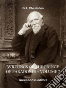 Writings of the Prince of Paradoxes - Volume 7. E-book. Formato EPUB ebook di G.K. Chesterton