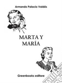 Marta y María. E-book. Formato EPUB ebook di Armando Palacio Valdés