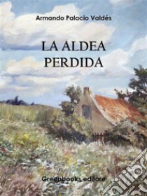 La aldea perdida. E-book. Formato EPUB ebook di Armando Palacio Valdés