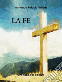 La fe. E-book. Formato EPUB ebook di Armando Palacio Valdés