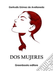 Dos mujeres. E-book. Formato EPUB ebook di Gertrudis Gómez de Avellaneda