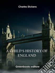 A Child’s History of England. E-book. Formato EPUB ebook di Charles Dickens