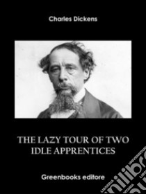 The Lazy Tour Of Two Idle Apprentices. E-book. Formato EPUB ebook di Charles Dickens