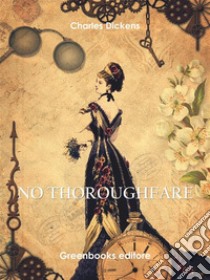 No Thoroughfare. E-book. Formato EPUB ebook di Charles Dickens