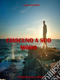 Ciascuno a suo modo. E-book. Formato EPUB ebook di Luigi Pirandello