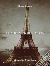 The Reverberator. E-book. Formato EPUB ebook di Henry James