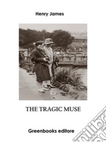 The Tragic Muse. E-book. Formato EPUB ebook di Henry James