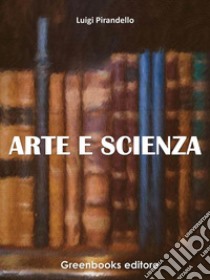 Arte e scienza. E-book. Formato EPUB ebook di Luigi Pirandello