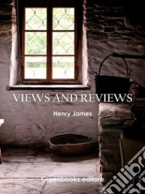 Views and Reviews. E-book. Formato EPUB ebook di Henry James