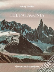 The Patagonia. E-book. Formato EPUB ebook di Henry James