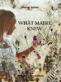 What Maisie Knew. E-book. Formato EPUB ebook di Henry James