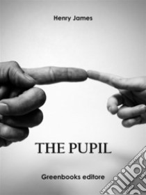 The Pupil. E-book. Formato EPUB ebook di Henry James