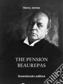 The Pension Beaurepas. E-book. Formato EPUB ebook di Henry James