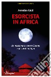 Esorcista in Africa: Un missionario contro Satana e gli spiriti maligni. E-book. Formato EPUB ebook di Annalisa Colzi