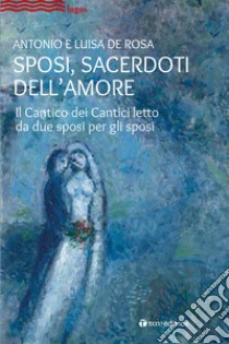 Sposi, sacerdoti dell’amore: Il Cantico dei Cantici letto da due sposi per gli sposi. E-book. Formato EPUB ebook di Antonio De Rosa