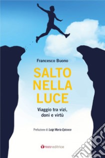 Salto nella luce: Viaggio tra vizi, doni e virtù. E-book. Formato EPUB ebook di Francesco Buono