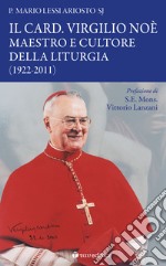 Il Card. Virgilio Noè maestro e cultore  della liturgia (1922-2011). E-book. Formato EPUB ebook