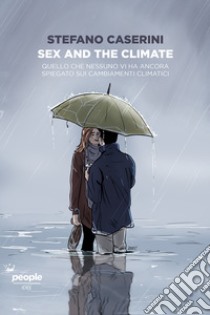 Sex and the climate: Quello che nessuno vi ha ancora spiegato sui cambiamenti climatici. E-book. Formato EPUB ebook di Stefano Caserini