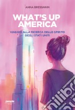 What's up America: Viaggio alla ricerca dello spirito degli Stati Uniti. E-book. Formato EPUB