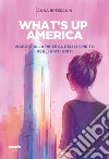 What's up America: Viaggio alla ricerca dello spirito degli Stati Uniti. E-book. Formato EPUB ebook di Anna Bressanin