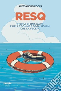 ResQ: Storia di una nave e delle donne e degli uomini che la fecero. E-book. Formato EPUB ebook di Alessandro Rocca